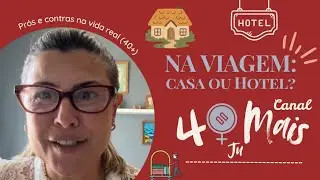 CASA OU HOTEL NA VIAGEM? PRÓS E CONTRAS NA VIDA REAL (40+)