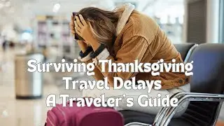 Surviving Thanksgiving Travel Delays: A Traveler's Guide #thanksgivingtravel #thanksgiving2024