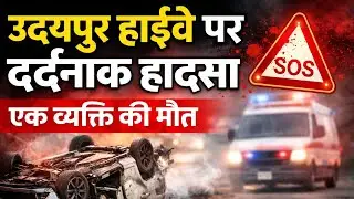 Udaipur Highway पर दर्दनाक हादसा 1 व्यक्ति की मौत | Udaipur Accident Video | Udaipur Accident News