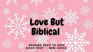 Love, but Biblical : Bearing Fruit To Have Good Fruit ~ My Mini Series ✨️