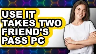 How to Use It Takes Two Friend's Pass Pc - Step by Step