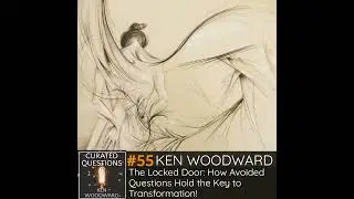 The Locked Door: How Avoided Questions Hold the Key to Transformation! | Ken Woodward #55