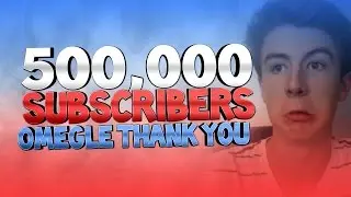 500 000 Subscribers - Omegle Thank You