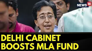 AAP News | Delhi Cabinet Boosts MLA Fund From 10 Crores To 15 Crores: Delhi CM Atishi | News18
