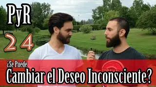 PyR 24 - &iquest;Se Puede Cambiar el Deseo Inconsciente?