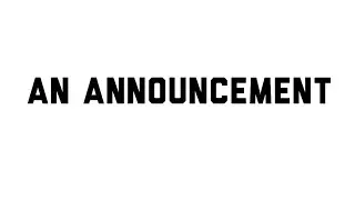 An Announcement...