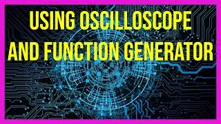 Experiment #5: Using the Oscilloscope and Function Generator