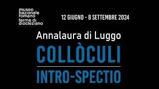 Colloculi Intro-Spectio di Annalaura di Luggo alle Terme di Diocleziano 11 Giugno- 8 Settembre 2024