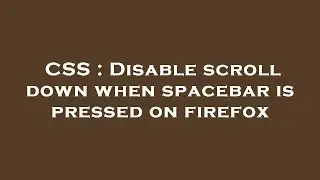 CSS : Disable scroll down when spacebar is pressed on firefox