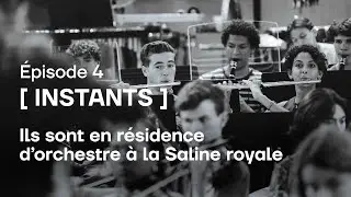 INSTANTS - &Eacute;pisode 4 | Ils sont en r&eacute;sidence d'orchestre &agrave; la Saline royale