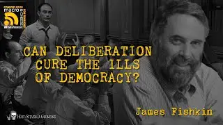 Can Deliberation Cure The Ills of Democracy? w/ James Fishkin