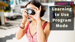 Learning to Use Program Mode - Lesson 13 Phone to Camera Course