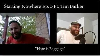 Starting Nowhere Podcast Episode 5 Ft. Tim Barker