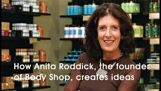 Short Story: How Anita Roddick, the founder of Body Shop, creates ideas