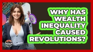 Why Has Wealth Inequality Caused Revolutions? - Socialism Explained