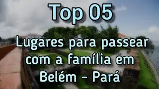 Top 05 | Cinco lugares, para passear com a fam&iacute;lia, em Bel&eacute;m - Par&aacute;