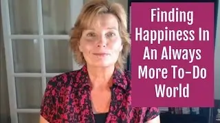 How To Find Happiness In A Stressful, Always More To Do World