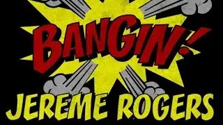 Jereme Rogers - Bangin!