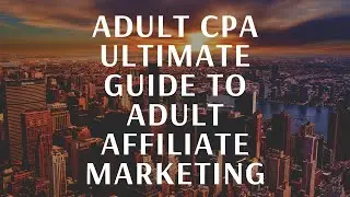 ADULT CPA: ULTIMATE GUIDE TO ADULT AFFILIATE MARKETING