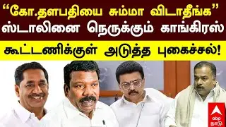 DMK vs Congress |’’தளபதியை சும்மா விடாதீங்க’’ ஸ்டாலினை நெருக்கும் காங்கிரஸ் |MK Stalin|Ko Thalapathy
