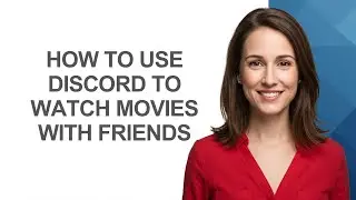 How To Use Discord To Watch Movies With Friends - AshleyHowTo