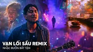 Vạn Lối Sầu Remix 💊 TikTok VIP Nonstop | Nhạc Buồn Bất Tận