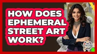 How Does Ephemeral Street Art Work? - Art Across Cultures
