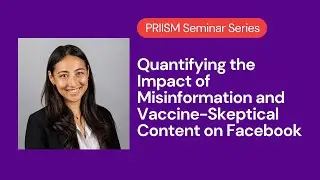 PRIISM Seminar | Jenny Allen | Impact of Misinformation and Vaccine-Skeptical Content on Facebook