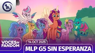 My Little Pony G5 sin esperanza | Voces del Fandom 14/10/2025 | Las Noticias MLP