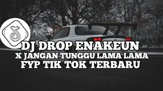 DJ DROP ENAKEUN X JANGAN TUNGGU LAMA LAMA | DJ JANGAN BIARKAN AKU MENUNGGU FYP TIK TOK TERBARU 