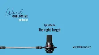 The right Target | Episode 6 | Word Collective Podcast