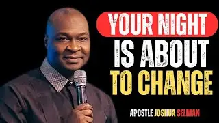 YOUR NIGHT IS ABOUT TO CHANGE | APOSTLE JOSHUA SELMAN
