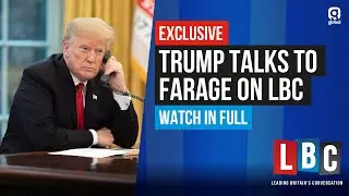 EXCLUSIVE: President Donald Trump talks to Farage on LBC: Live Stream & Phone In