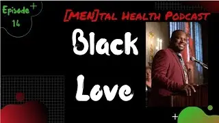 Black Love |Ep. 14| [MEN]tal Health Podcast