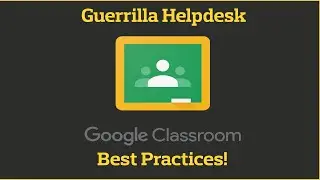 Guerrilla Helpdesk: Google Classroom Best Practices!
