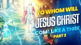 To whom will Jesus Christ come like a thief - Part 2