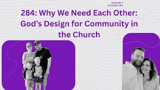284: Why We Need Each Other: God&rsquo;s Design for Community in the Church