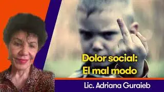 Dolor social: El mal modo - Lic. Adriana Guraieb
