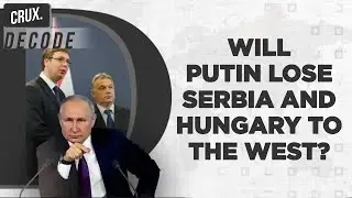 Amid Putin&rsquo;s Ukraine War, Is Russia At Risk Of Losing Allies Serbia & Hungary To The West?