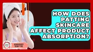 How Does Patting Skincare Affect Product Absorption? - Asian Beauty Secret Tips