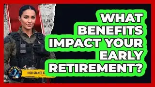 What Benefits Impact Your Early Retirement?