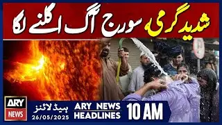 ARY News 10 AM Headlines | 26th May 2025 | Extreme Hot Weather In Karachi