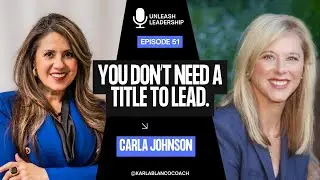 You Don&rsquo;t Need a Title to Lead: Curiosity, Innovation & Courage with Carla Johnson