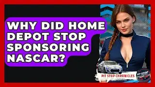 Why Did Home Depot Stop Sponsoring NASCAR? - Pit Stop Chronicles