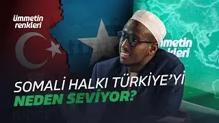 Somali Neden Türkleri Kardeş Görüyor? | Ümmetin Renkleri