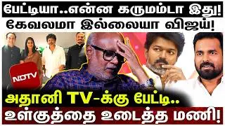 அதானி TV-க்கு தான் பேட்டி குடுப்பியா?; எங்க சேந்திருக்காருனு பாத்தீங்களா?; உள்குத்தை உடைத்த மணி!