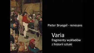 Varia: Pieter Bruegel - renesans - fragmenty wykładów z historii sztuki  #7