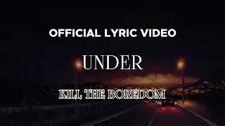 Kill The Boredom - Under (Official Lyric Video)