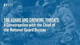 The Guard and Growing Threats: A Conversation with Chief of the National Guard Bureau