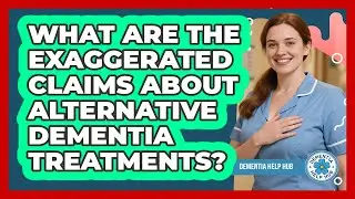 What Are The Exaggerated Claims About Alternative Dementia Treatments? - Dementia Help Hub